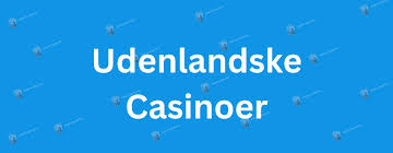 Bedste Udenlandsk Casino En Guide til de Top Online Spilsteder